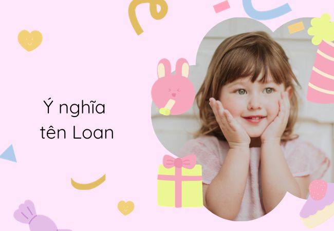 Tên Loan: Ý nghĩa và tên đệm hay nhất đặt cho bé